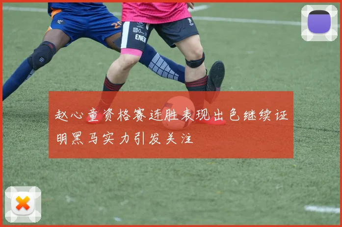 赵心童资格赛连胜表现出色继续证明黑马实力引发关注