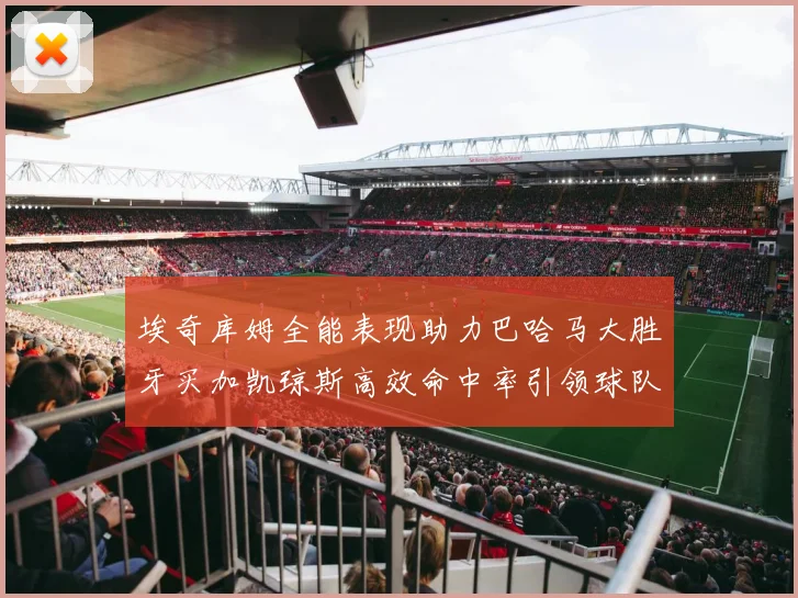 埃奇库姆全能表现助力巴哈马大胜牙买加凯琼斯高效命中率引领球队胜利